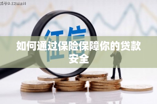 安龙如何通过保险保障你的贷款安全