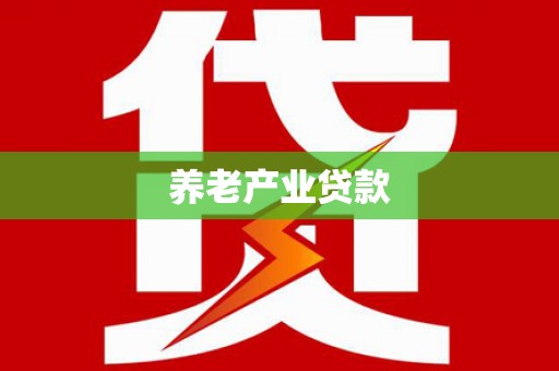 安龙养老产业贷款