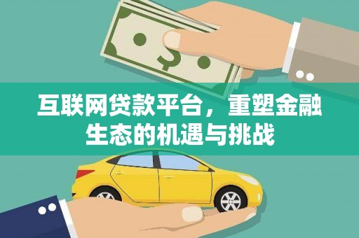 安龙互联网贷款平台，重塑金融生态的机遇与挑战