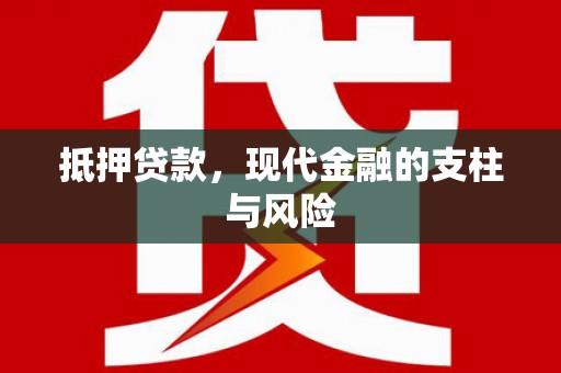 安龙抵押贷款，现代金融的支柱与风险