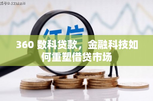 安龙360 数科贷款，金融科技如何重塑借贷市场