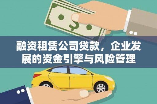 安龙融资租赁公司贷款，企业发展的资金引擎与风险管理
