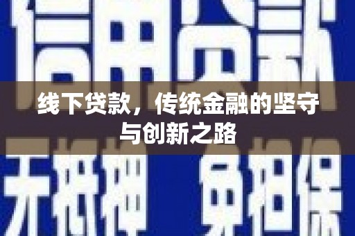 安龙线下贷款，传统金融的坚守与创新之路