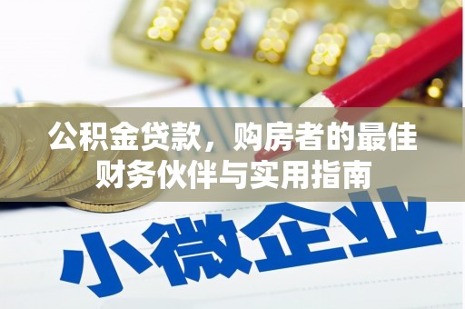 安龙公积金贷款，购房者的最佳财务伙伴与实用指南