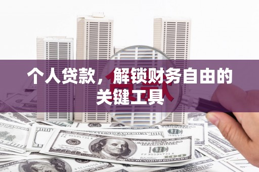 安龙个人贷款，解锁财务自由的关键工具