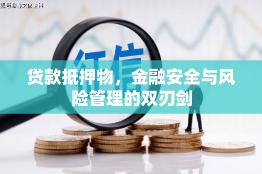 安龙贷款抵押物，金融安全与风险管理的双刃剑