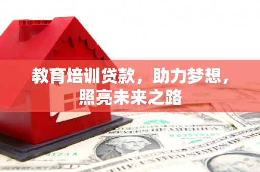 安龙教育培训贷款，助力梦想，照亮未来之路