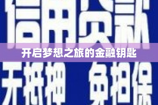 安龙开启梦想之旅的金融钥匙